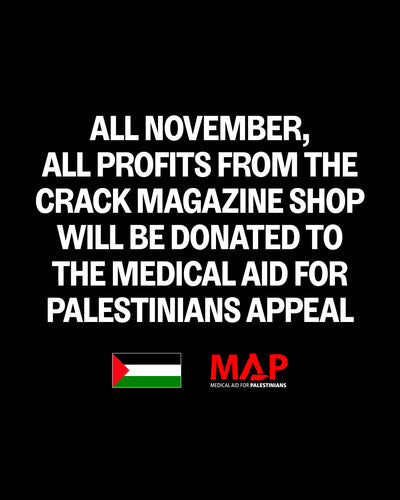 All November, all profits from the Crack Magazine Shop will be donated to the Medical Aid for Palestinians Appeal